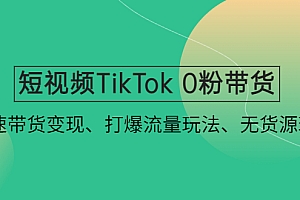 【副业项目4921期】短视频TikTok 0粉带货：快速带货变现、打爆流量玩法、无货源玩法