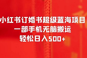 【副业项目6543期】小红书订婚书超级蓝海项目，一部手机无脑搬运，轻松日入500+